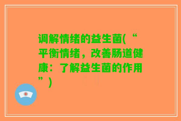 调解情绪的益生菌(“平衡情绪，改善肠道健康：了解益生菌的作用”)