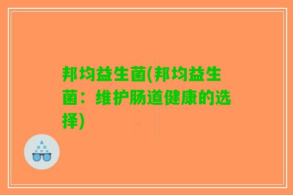 邦均益生菌(邦均益生菌：维护肠道健康的选择)