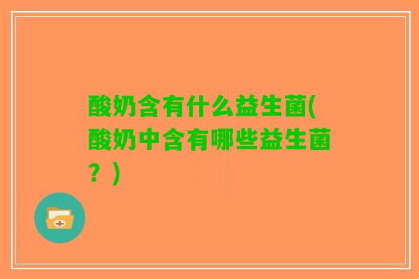 酸奶含有什么益生菌(酸奶中含有哪些益生菌？)