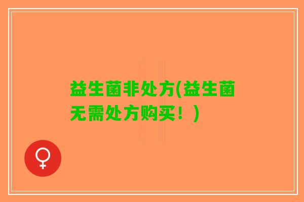 益生菌非处方(益生菌无需处方购买！)