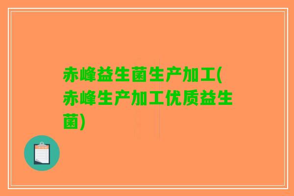 赤峰益生菌生产加工(赤峰生产加工优质益生菌)