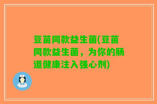 豆苗同款益生菌(豆苗同款益生菌，为你的肠道健康注入强心剂)