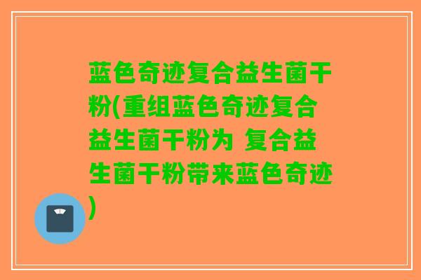 蓝色奇迹复合益生菌干粉(重组蓝色奇迹复合益生菌干粉为 复合益生菌干粉带来蓝色奇迹)