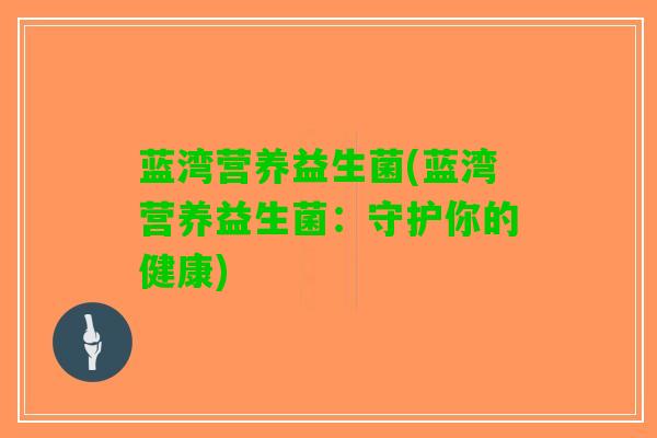 蓝湾营养益生菌(蓝湾营养益生菌：守护你的健康)