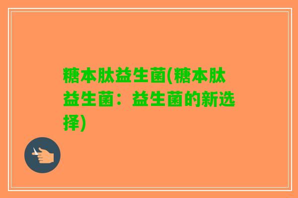 糖本肽益生菌(糖本肽益生菌：益生菌的新选择)
