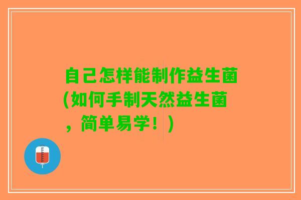 自己怎样能制作益生菌(如何手制天然益生菌，简单易学！)