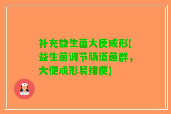 补充益生菌大便成形(益生菌调节肠道菌群，大便成形易排便)