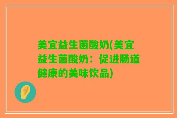 美宜益生菌酸奶(美宜益生菌酸奶：促进肠道健康的美味饮品)