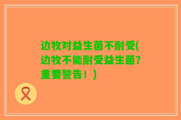 边牧对益生菌不耐受(边牧不能耐受益生菌？重要警告！)
