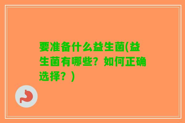 要准备什么益生菌(益生菌有哪些？如何正确选择？)