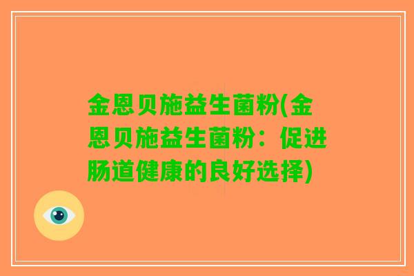金恩贝施益生菌粉(金恩贝施益生菌粉：促进肠道健康的良好选择)