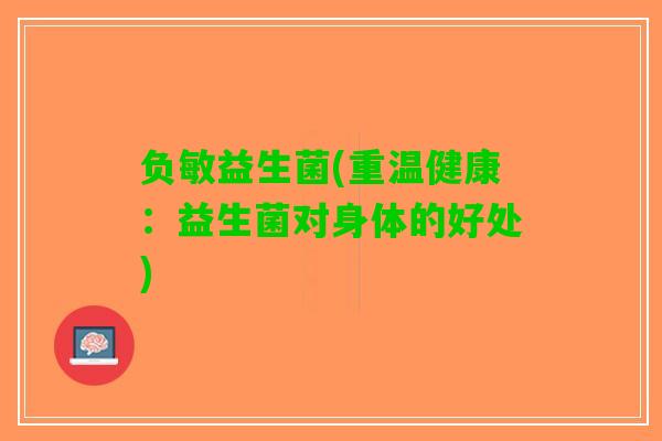 负敏益生菌(重温健康：益生菌对身体的好处)