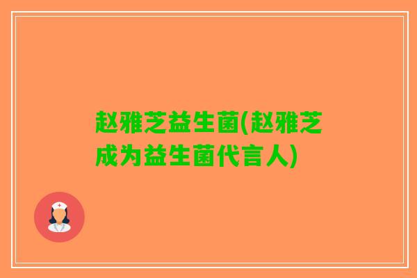 赵雅芝益生菌(赵雅芝成为益生菌代言人)