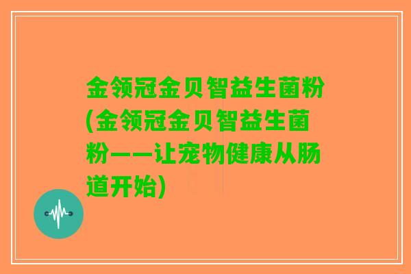 金领冠金贝智益生菌粉(金领冠金贝智益生菌粉——让宠物健康从肠道开始)