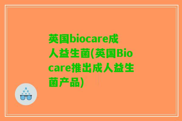英国biocare成人益生菌(英国Biocare推出成人益生菌产品)