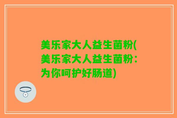 美乐家大人益生菌粉(美乐家大人益生菌粉：为你呵护好肠道)