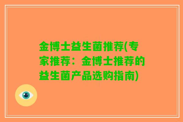 金博士益生菌推荐(专家推荐：金博士推荐的益生菌产品选购指南)
