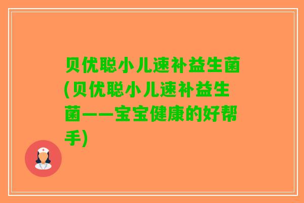 贝优聪小儿速补益生菌(贝优聪小儿速补益生菌——宝宝健康的好帮手)