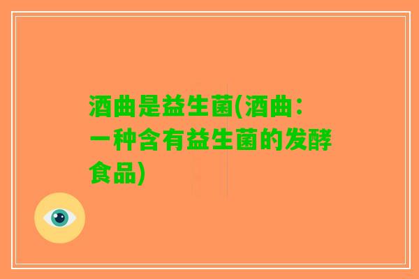 酒曲是益生菌(酒曲：一种含有益生菌的发酵食品)