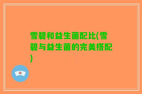 雪碧和益生菌配比(雪碧与益生菌的完美搭配)