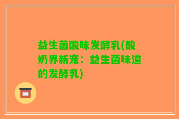 益生菌酸味发酵乳(酸奶界新宠：益生菌味道的发酵乳)