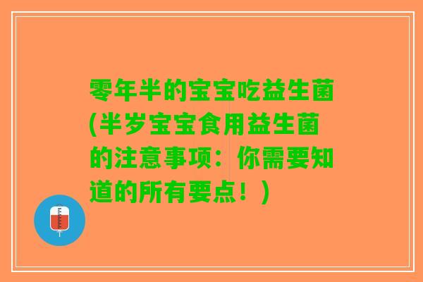 零年半的宝宝吃益生菌(半岁宝宝食用益生菌的注意事项：你需要知道的所有要点！)
