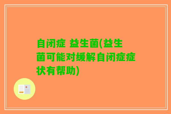 自闭症 益生菌(益生菌可能对缓解自闭症症状有帮助)