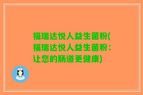 福瑞达悦人益生菌粉(福瑞达悦人益生菌粉：让您的肠道更健康)
