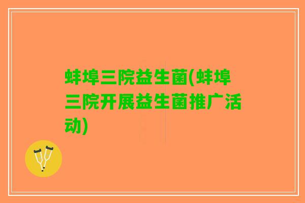蚌埠三院益生菌(蚌埠三院开展益生菌推广活动)