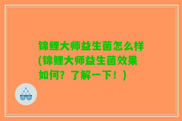 锦鲤大师益生菌怎么样(锦鲤大师益生菌效果如何？了解一下！)