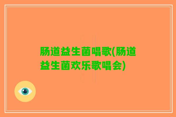肠道益生菌唱歌(肠道益生菌欢乐歌唱会)