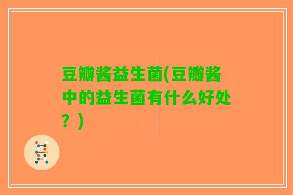 豆瓣酱益生菌(豆瓣酱中的益生菌有什么好处？)