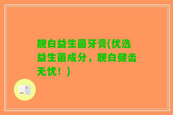 靓白益生菌牙膏(优选益生菌成分，靓白健齿无忧！)