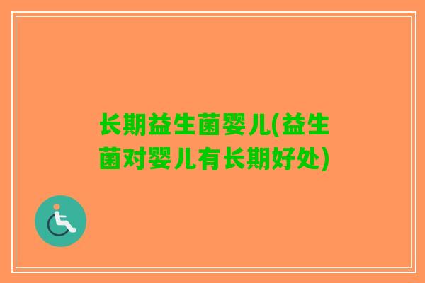 长期益生菌婴儿(益生菌对婴儿有长期好处)