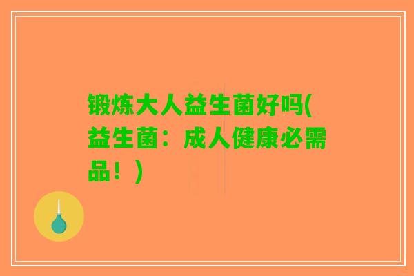 锻炼大人益生菌好吗(益生菌：成人健康必需品！)