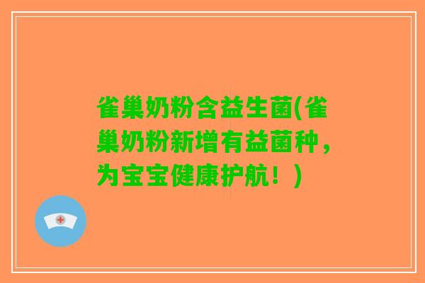 雀巢奶粉含益生菌(雀巢奶粉新增有益菌种，为宝宝健康护航！)