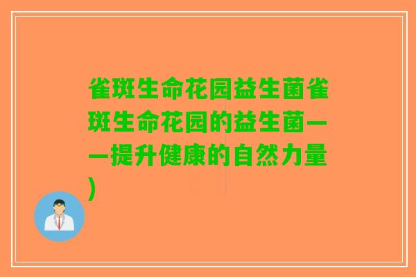 雀斑生命花园益生菌雀斑生命花园的益生菌——提升健康的自然力量)