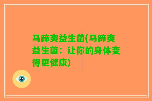 马蹄爽益生菌(马蹄爽益生菌：让你的身体变得更健康)