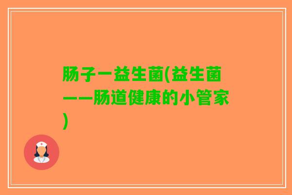 肠子一益生菌(益生菌——肠道健康的小管家)
