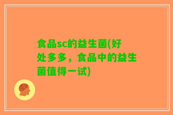食品sc的益生菌(好处多多，食品中的益生菌值得一试)