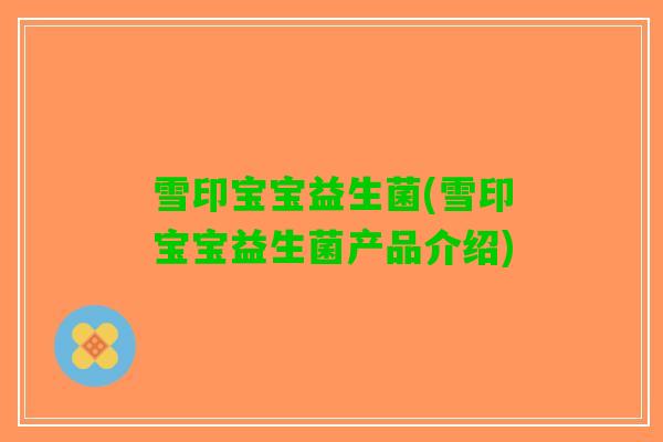 雪印宝宝益生菌(雪印宝宝益生菌产品介绍)