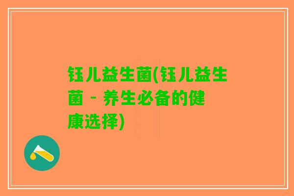 钰儿益生菌(钰儿益生菌 - 养生必备的健康选择)