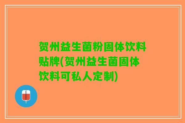 贺州益生菌粉固体饮料贴牌(贺州益生菌固体饮料可私人定制)