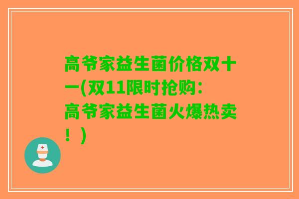 高爷家益生菌价格双十一(双11限时抢购：高爷家益生菌火爆热卖！)