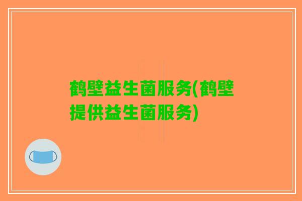 鹤壁益生菌服务(鹤壁提供益生菌服务)