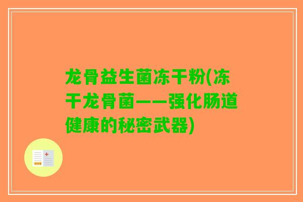 龙骨益生菌冻干粉(冻干龙骨菌——强化肠道健康的秘密武器)