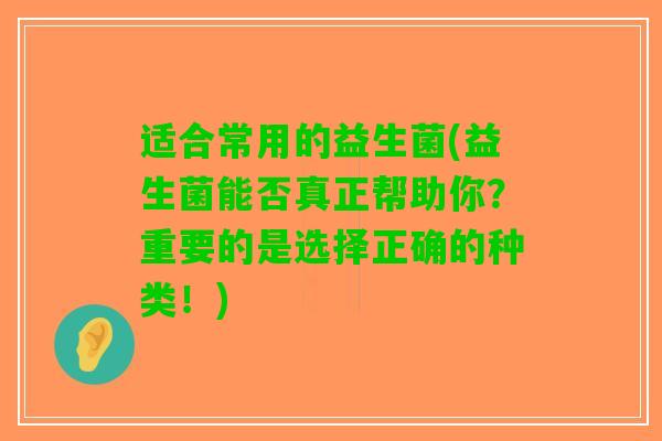 适合常用的益生菌(益生菌能否真正帮助你？重要的是选择正确的种类！)