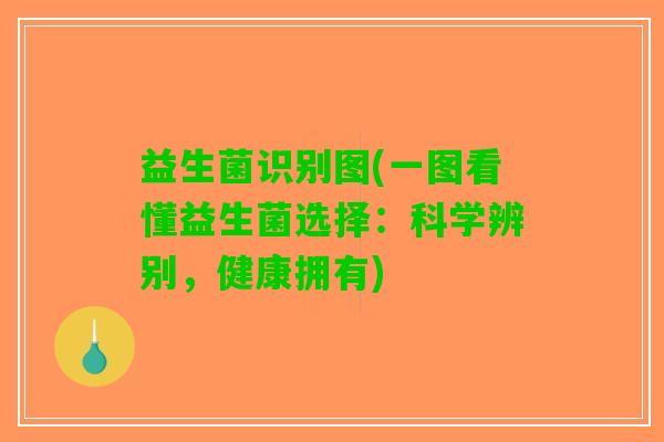 益生菌识别图(一图看懂益生菌选择：科学辨别，健康拥有)