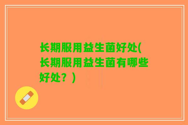 长期服用益生菌好处(长期服用益生菌有哪些好处？)