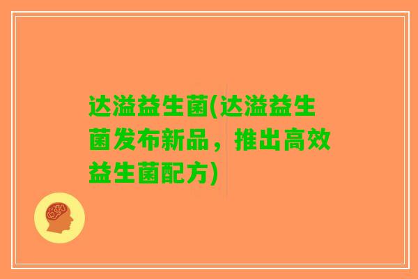 达溢益生菌(达溢益生菌发布新品，推出高效益生菌配方)